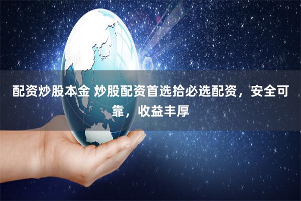 配资炒股本金 炒股配资首选拾必选配资，安全可靠，收益丰厚