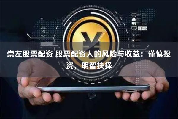 崇左股票配资 股票配资人的风险与收益：谨慎投资，明智抉择