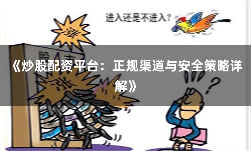 《炒股配资平台:正规渠道与安全策略详解》