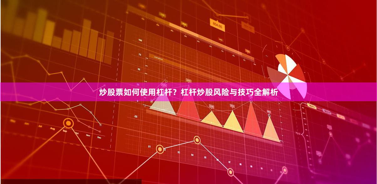 炒股票如何使用杠杆？杠杆炒股风险与技巧全解析