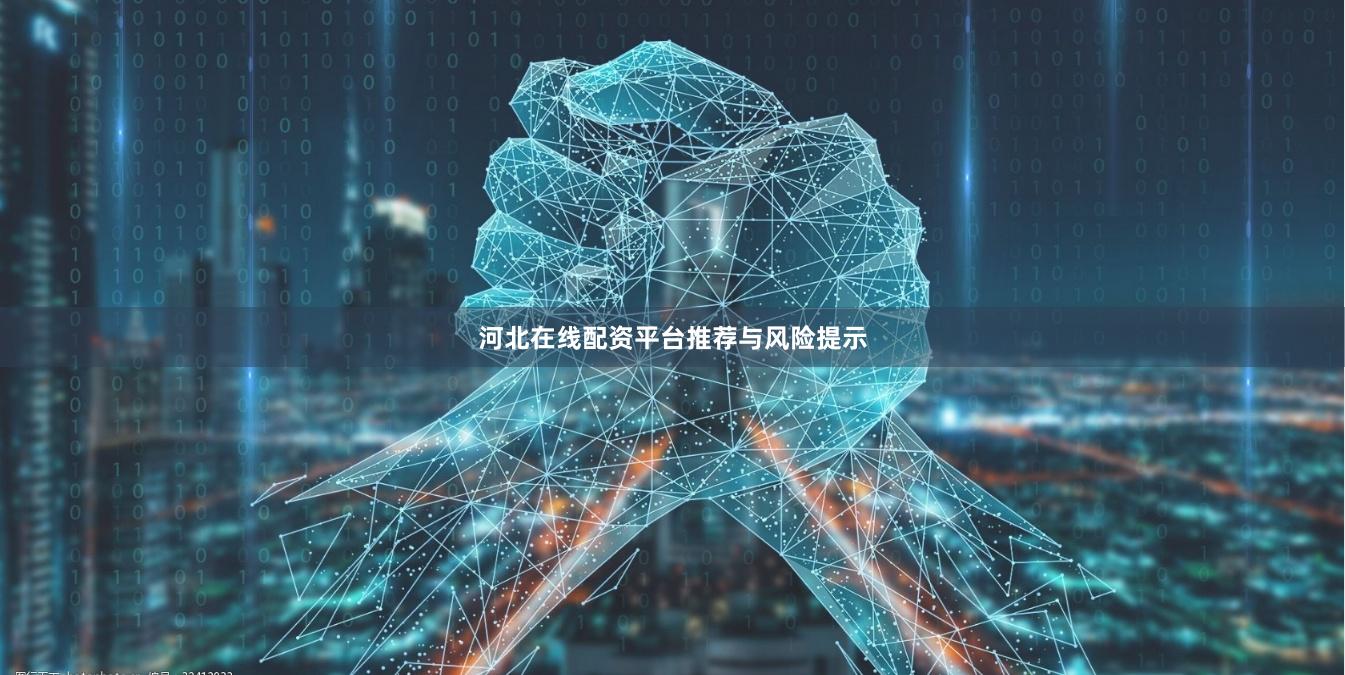 河北在线配资平台推荐与风险提示