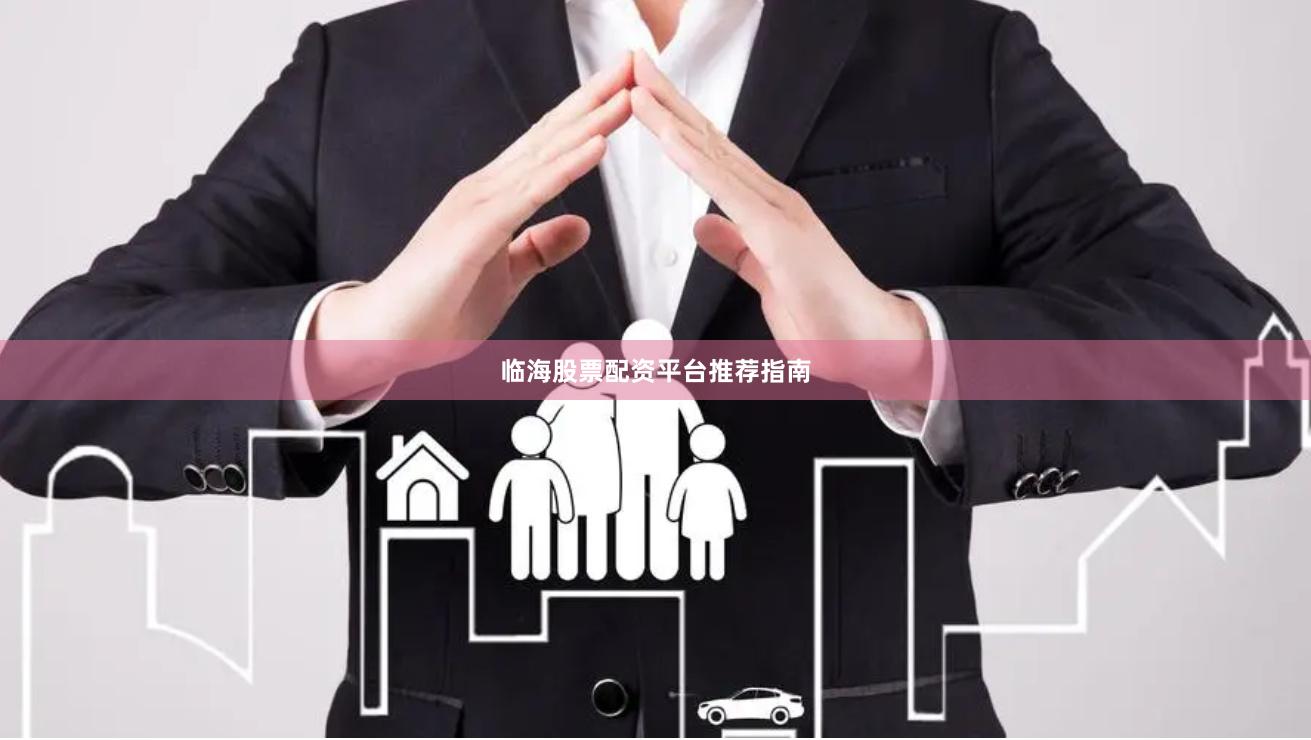 临海股票配资平台推荐指南